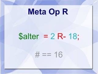 Meta Op R
$alter = 2 R- 18;
# == 16
 