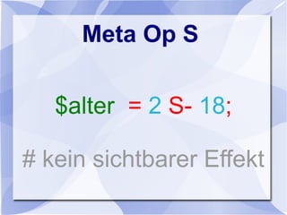 Meta Op S
$alter = 2 S- 18;
# kein sichtbarer Effekt
 