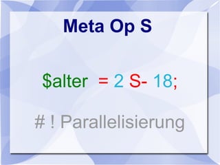Meta Op S
$alter = 2 S- 18;
# ! Parallelisierung
 