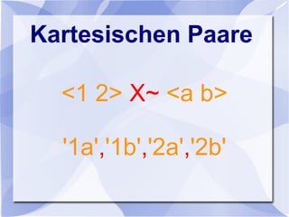 Kartesischen Paare
<1 2> X~ <a b>
'1a','1b','2a','2b'
 
