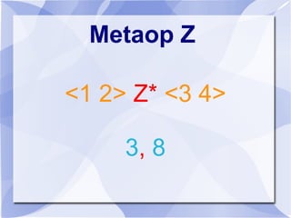 Metaop Z
<1 2> Z* <3 4>
3, 8
 