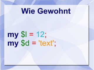 Wie Gewohnt
my $l = 12;
my $d = 'text';
 