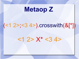 Metaop Z
(<1 2>;<3 4>).crosswith(&[*])
<1 2> X* <3 4>
 