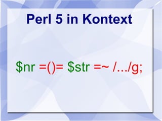 Perl 5 in Kontext
$nr =()= $str =~ /.../g;
 