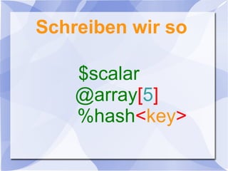 Schreiben wir so
$scalar
@array[5]
%hash<key>
 