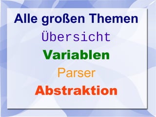Alle großen Themen
Übersicht
Variablen
Parser
Abstraktion
 