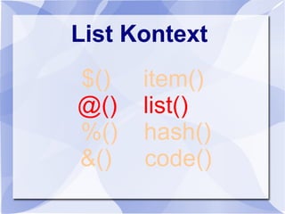 List Kontext
$() item()
@() list()
%() hash()
&() code()
 