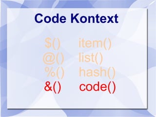 Code Kontext
$() item()
@() list()
%() hash()
&() code()
 