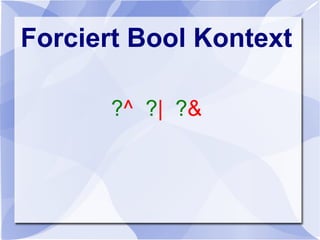 Forciert Bool Kontext
?^ ?| ?&
 