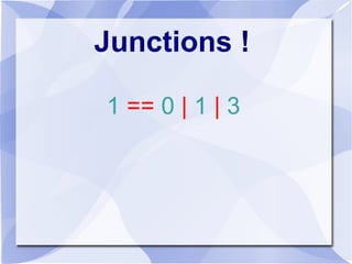 Junctions !
1 == 0 | 1 | 3
 
