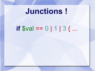 Junctions !
if $val == 0 | 1 | 3 { ...
 