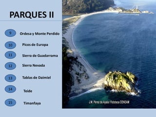 PARQUES II
9
15
10
11
12
13
14
Ordesa y Monte Perdido
Picos de Europa
Sierra de Guadarrama
Sierra Nevada
Tablas de Daimiel
Teide
Timanfaya
 