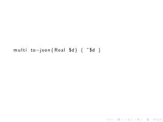 m u l t i to−j s o n ( R e a l $d ) { ˜ $d }




                                               .   .   .   .   .   .
 