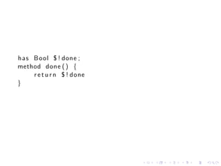 h a s Bool $ ! done ;
method done ( ) {
      r e t u r n $ ! done
}




                             .   .   .   .   .   .
 