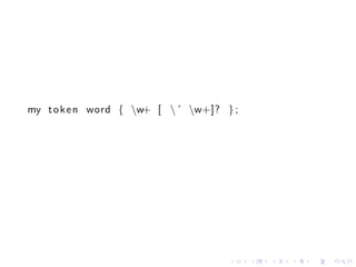 my t o k e n word { w+ [  ’ w+]? } ;




                                     .    .   .   .   .   .
 