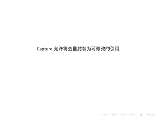 Capture 允许将变量封装为可修改的引用




                .   .   .   .   .   .
 