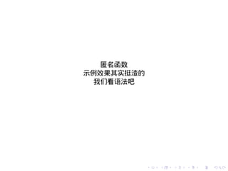 匿名函数
示例效果其实挺渣的
 我们看语法吧




            .   .   .   .   .   .
 