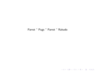 Parrot ˜ Pugs ˜ Parrot ˜ Rakudo




                          .   .   .   .   .   .
 