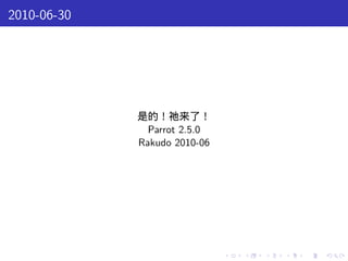 2010-06-30




             是的！祂来了！
               Parrot 2.5.0
             Rakudo 2010-06




                              .   .   .   .   .   .
 