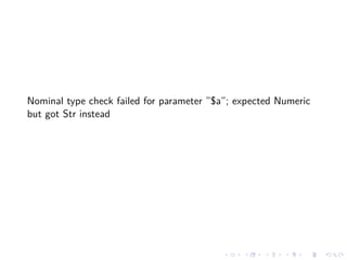 Nominal type check failed for parameter ”$a”; expected Numeric
but got Str instead




                                          .    .   .    .   .    .
 