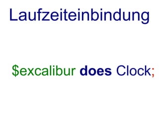 Laufzeiteinbindung


$excalibur does Clock;
 