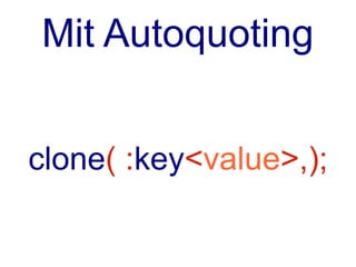Old School Geht Auch


clone( key=>'value',);
 