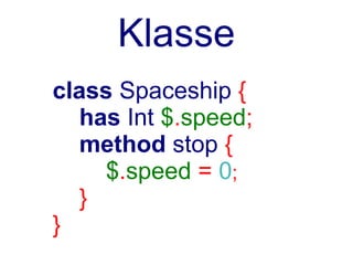 Attributbenutzung
    P5           P6

$self->speed   $.speed
shift->speed   self.speed
               $!speed
 