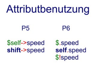 Twigil der
Accessoren
.    öffentlich
!    privat
 