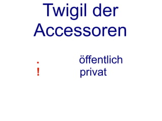 Twigil der
    Accessoren
    .       öffentlich
    !       privat

has $!speed; # privat
 