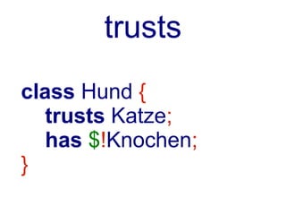 trusts
my $carlo = Hund.new();
my $mine = Katze.new();

$mine!Knochen = 0;
 