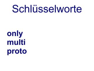 Schlüsselworte

only #sowieso default
multi # anschaun !
proto # später
 