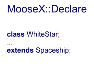 Perl 6

class WhiteStar {
   ...
   also is Spaceship;
 