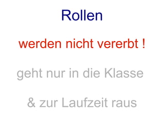 Rollen
 werden vererbt !

wenn in eine Klasse
    gemischt
 