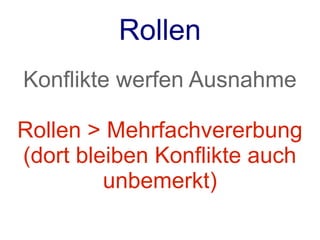 Rollen
Konflikte werfen Ausnahme

Rollen > Mehrfachvererbung
(dort bleiben Konflikte auch
         unbemerkt)
 
