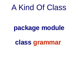 A Kind Of Class
package module
class grammar

 