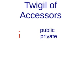 Attribute Usage
P5
$self->speed
shift->speed

P6
$.speed
self.speed
$!speed

 