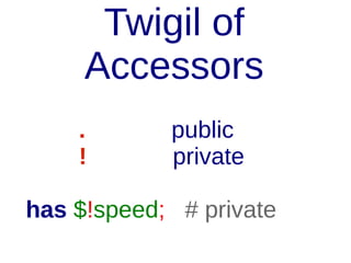 Twigil of
Accessors
.
!

public
private

 
