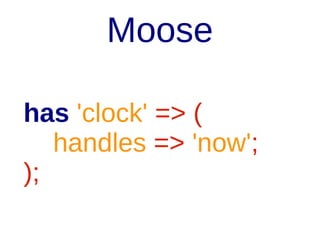 Moose Rename
has 'clock' => (
handles => {
now => 'time'
};
);

 