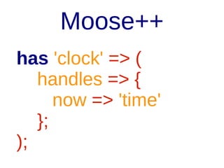 Perl 6 Rename
class Spaceship;
has DateTime $.clock
handles { :time<now>};

 