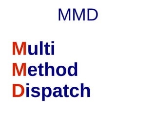 MMD

Multi
Method
Dispatch

 