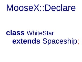 Perl 6
class WhiteStar
is Spaceship;

 
