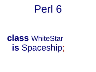 Multiple Inheritance
class WhiteStar
is Spaceship is Minbari;

 