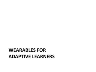 WEARABLES FOR
ADAPTIVE LEARNERS
 