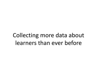 Collecting more data about
learners than ever before
 