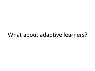 What about adaptive learners?
 