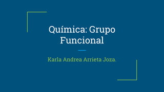 Química: Grupo
Funcional
Karla Andrea Arrieta Joza.
 