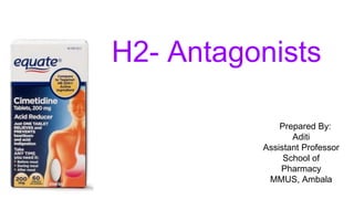 H2- Antagonists
Prepared By:
Aditi
Assistant Professor
School of
Pharmacy
MMUS, Ambala
 