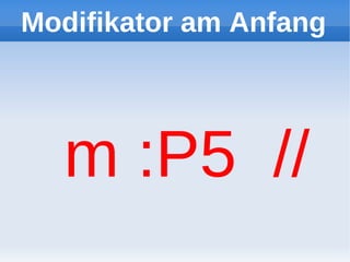Modifikator am Anfang




  m :P5 //
 
