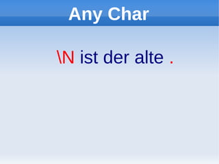 Any Char

N ist der alte .
 