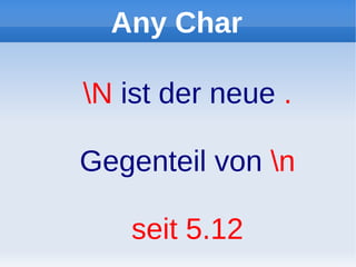 Any Char

N ist der neue .

Gegenteil von n

   seit 5.12
 